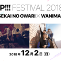 「セカオワニマ」タイムテーブル、ライブ開始・開場・終了時間。「uP!!! FESTIVAL 2018」